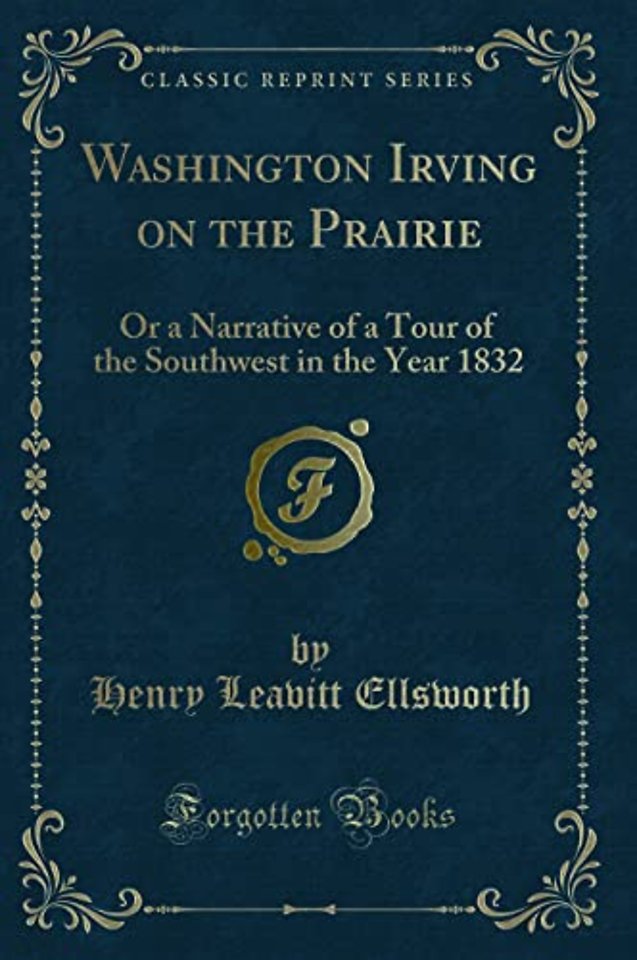 Washington Irving on the Prairie: Or a Narrative of a Tour of the Southwest in the Year 1832 (Classic Reprint)