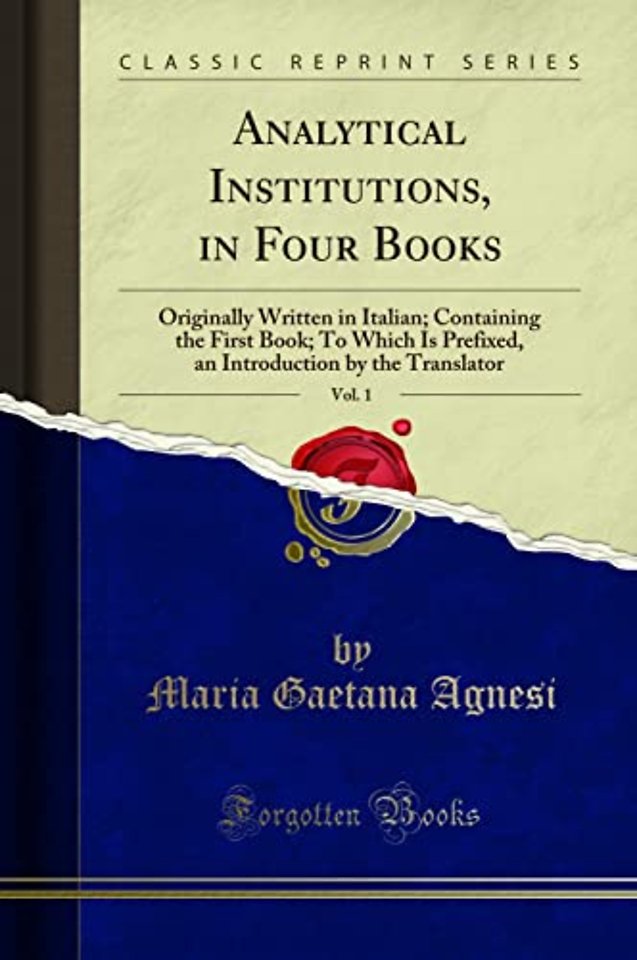 Analytical Institutions, in Four Books, Vol. 1: Originally Written in Italian; Containing the First Book; To Which Is Prefixed, an Introduction by the Translator (Classic Reprint)