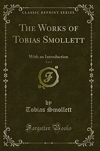 The Works of Tobias Smollett, Vol. 1: With an Introduction (Classic Reprint)