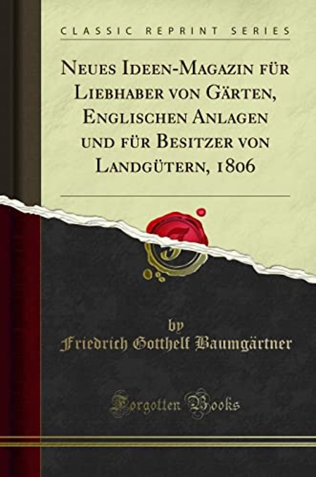 Neues Ideen-Magazin fur Liebhaber von Garten, Englischen Anlagen und fur Besitzer von Landgutern, 1806 (Classic Reprint)