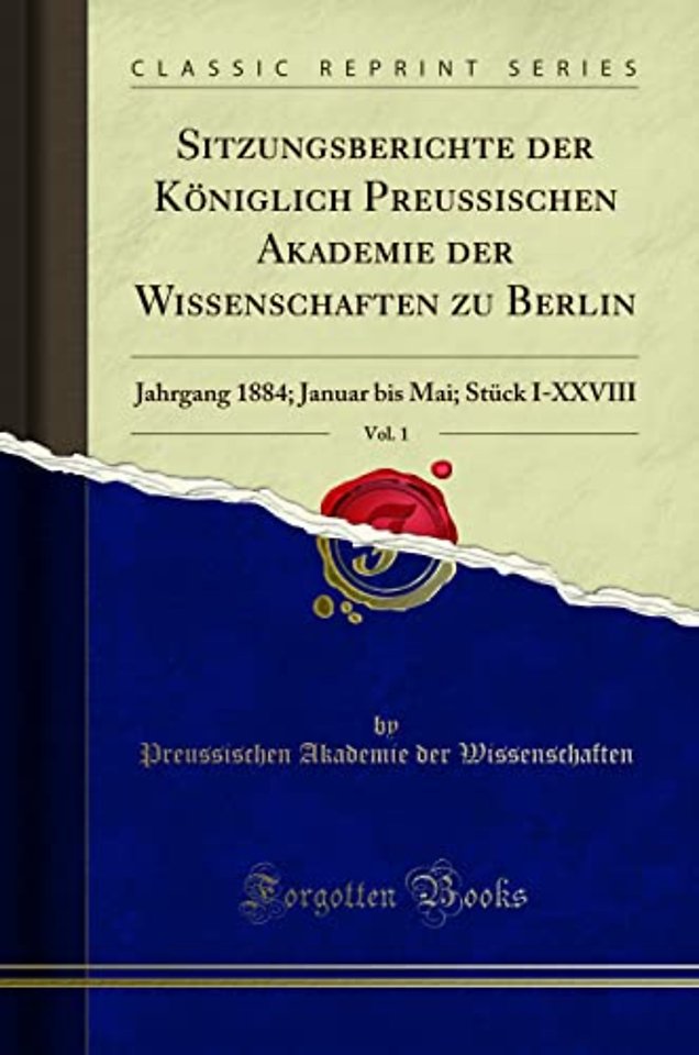 Sitzungsberichte der Koeniglich Preussischen Akademie der Wissenschaften zu Berlin, Vol. 1: Jahrgang 1884; Januar bis Mai; Stuck I-XXVIII (Classic Reprint)