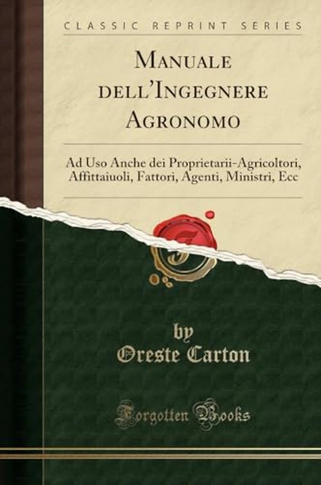 Manuale dell'Ingegnere Agronomo: Ad Uso Anche dei Proprietarii-Agricoltori, Affittaiuoli, Fattori, Agenti, Ministri, Ecc (Classic Reprint)