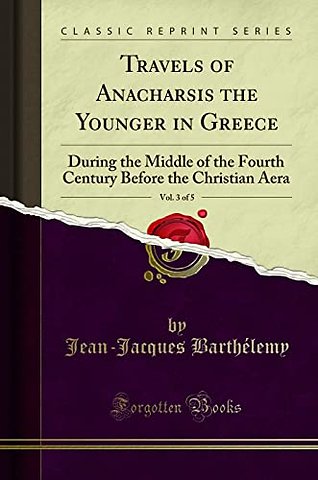 Travels of Anacharsis the Younger in Greece, Vol. 3 of 5: During the Middle of the Fourth Century Before the Christian Aera (Classic Reprint)