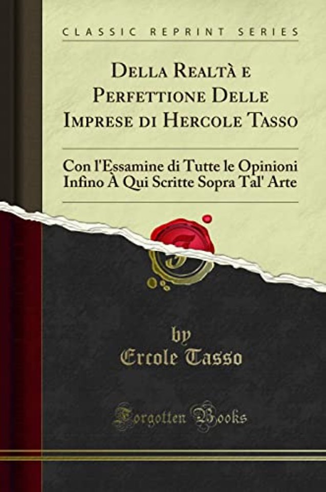 Della Realta e Perfettione Delle Imprese di Hercole Tasso: Con l'Essamine di Tutte le Opinioni Infino A Qui Scritte Sopra Tal' Arte (Classic Reprint)