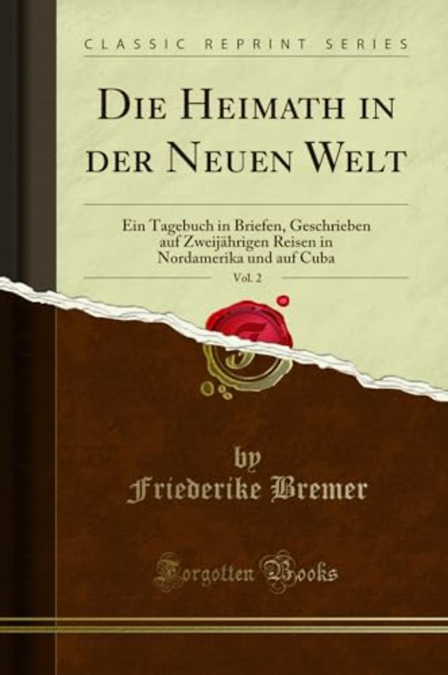 Die Heimath in der Neuen Welt, Vol. 2: Ein Tagebuch in Briefen, Geschrieben auf Zweijahrigen Reisen in Nordamerika und auf Cuba (Classic Reprint)