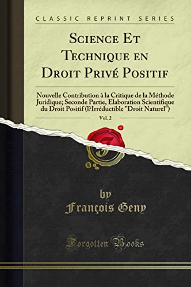 Science Et Technique en Droit Prive Positif, Vol. 2: Nouvelle Contribution a la Critique de la Methode Juridique; Seconde Partie, Elaboration Scientifique du Droit Positif (lIrreductible "Droit Naturel") (Classic Reprint)