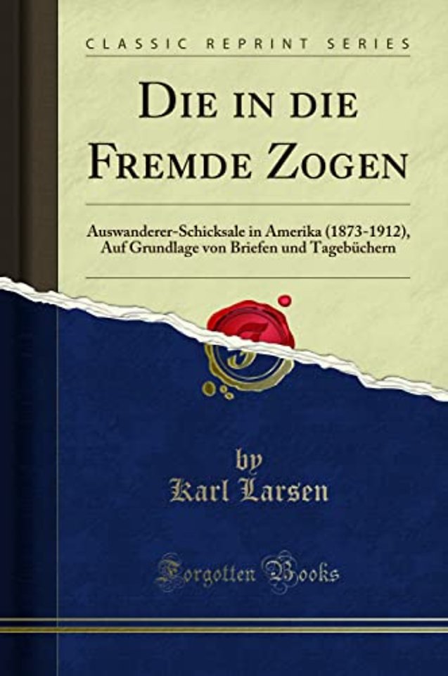 Die in die Fremde Zogen: Auswanderer-Schicksale in Amerika (1873-1912), Auf Grundlage von Briefen und Tagebuchern (Classic Reprint)