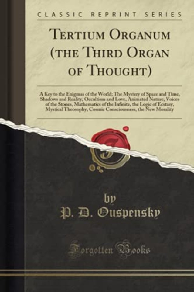 Tertium Organum (the Third Organ of Thought): A Key to the Enigmas of the World; The Mystery of Space and Time, Shadows and Reality, Occultism and Love, Animated Nature, Voices of the Stones, Mathematics of the Infinite, the Logic of Ecstasy, Mystical The
