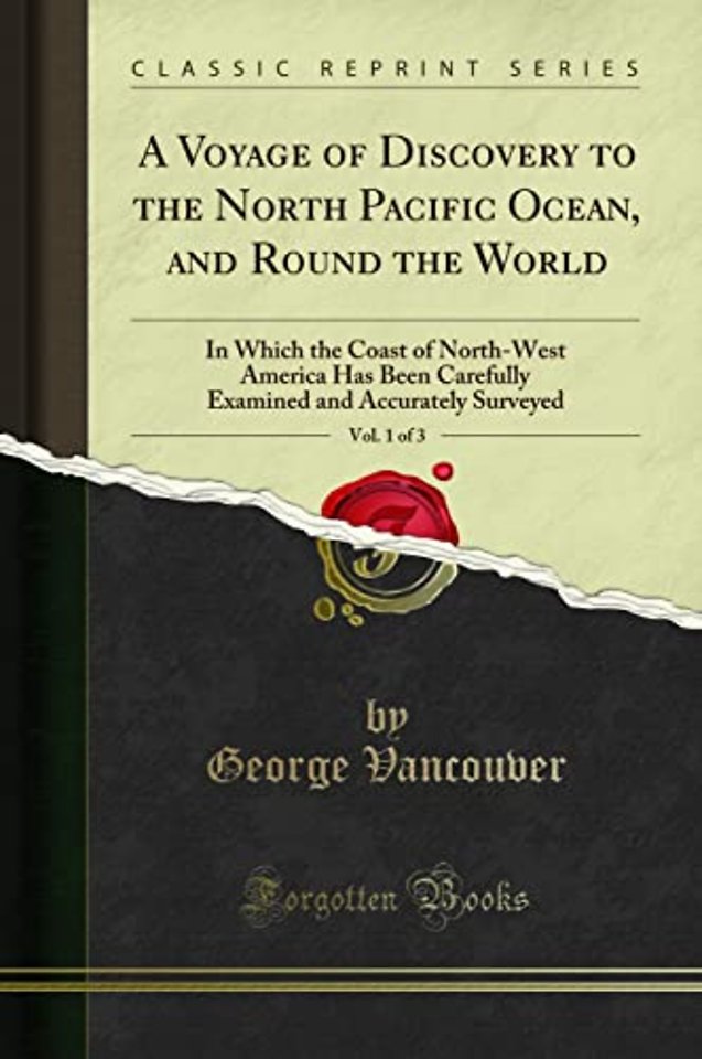 A Voyage of Discovery to the North Pacific Ocean, and Round the World, Vol. 1 of 3