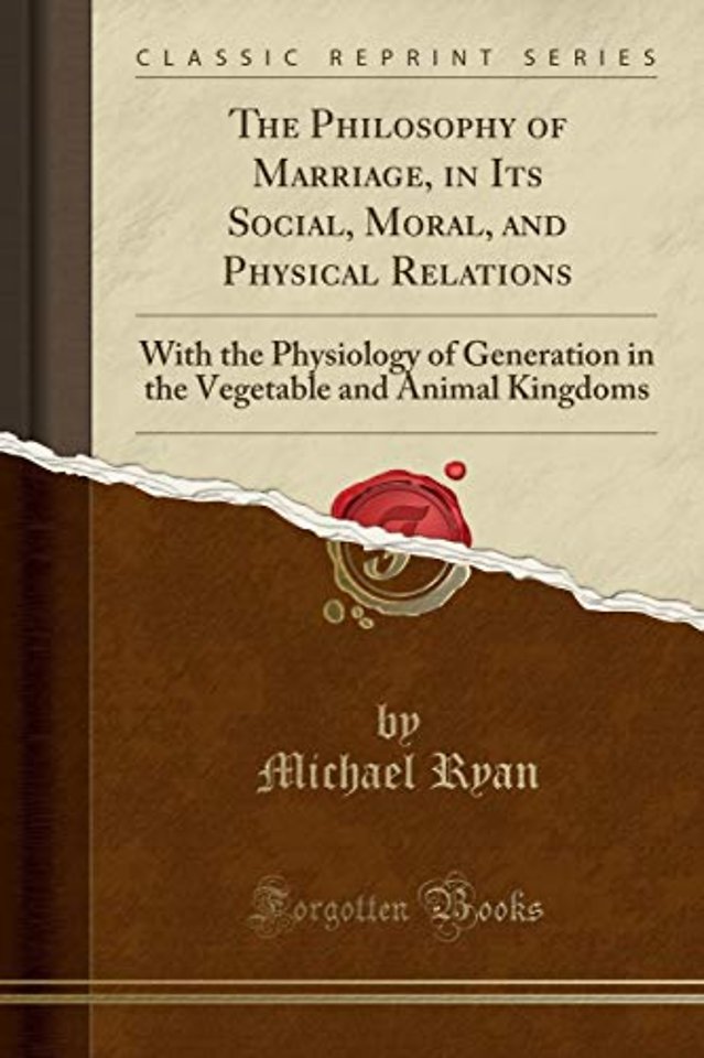 The Philosophy of Marriage, in Its Social, Moral, and Physical Relations