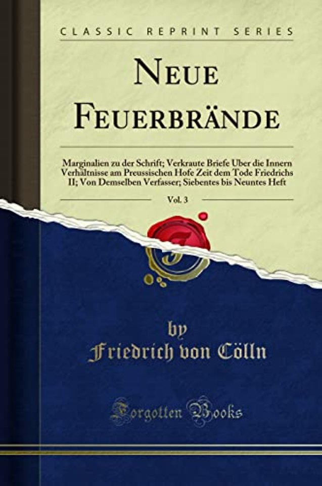 Neue Feuerbrande, Vol. 3: Marginalien zu der Schrift; Verkraute Briefe UEber die Innern Verhaltnisse am Preussischen Hofe Zeit dem Tode Friedrichs II; Von Demselben Verfasser; Siebentes bis Neuntes Heft (Classic Reprint)