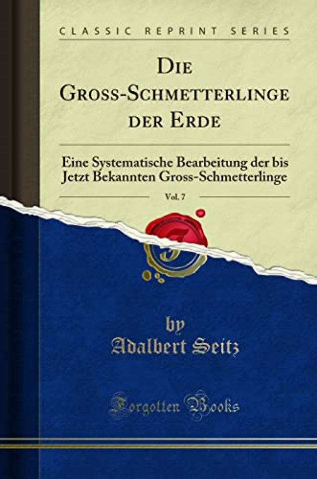Die Gross-Schmetterlinge der Erde, Vol. 7: Eine Systematische Bearbeitung der bis Jetzt Bekannten Gross-Schmetterlinge (Classic Reprint)