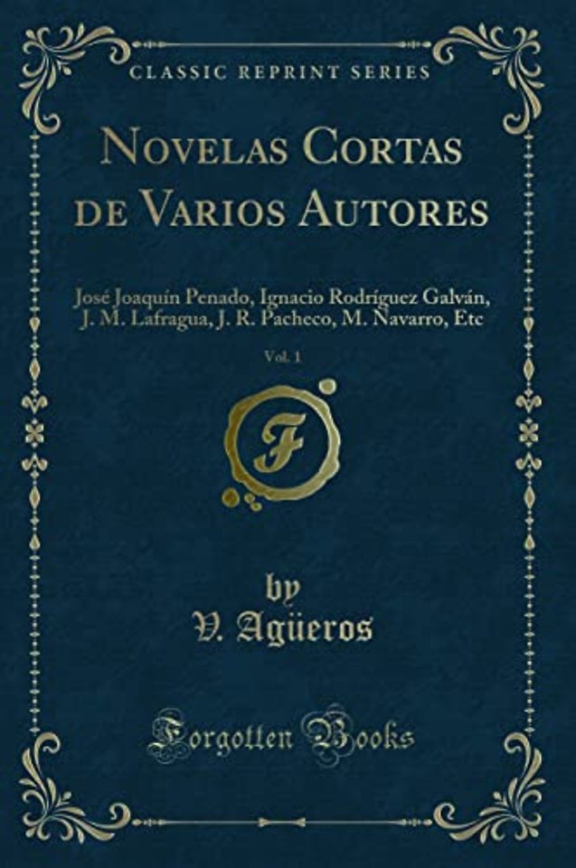 Novelas Cortas de Varios Autores, Vol. 1: Jose Joaquin Penado, Ignacio Rodriguez Galvan, J. M. Lafragua, J. R. Pacheco, M. Navarro, Etc (Classic Reprint)