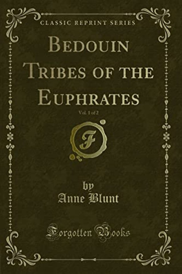 Bedouin Tribes of the Euphrates, Vol. 1 of 2 (Classic Reprint)