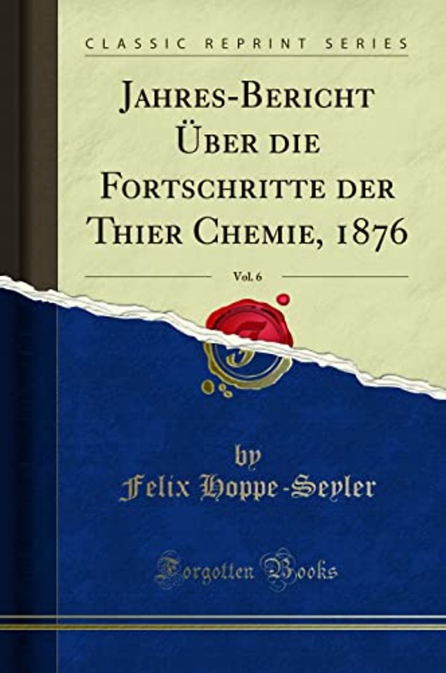 Jahres-Bericht UEber die Fortschritte der Thier Chemie, 1876, Vol. 6 (Classic Reprint)