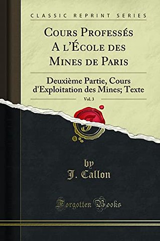 Cours Professes A l'Ecole des Mines de Paris, Vol. 3: Deuxieme Partie, Cours d'Exploitation des Mines; Texte (Classic Reprint)
