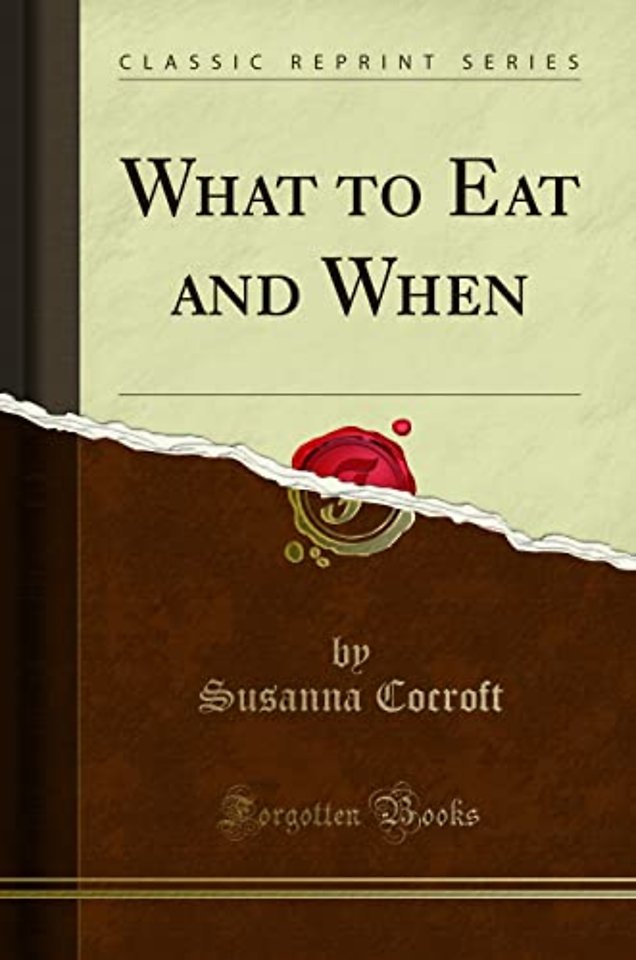 What to Eat and When (Classic Reprint)