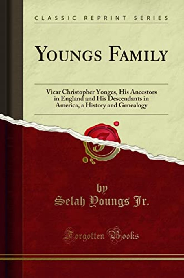 Youngs Family: Vicar Christopher Yonges, His Ancestors in England and His Descendants in America, a History and Genealogy (Classic Reprint)