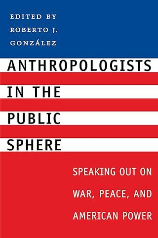 Anthropologists in the Public Sphere – Speaking Out on War, Peace, and American Power