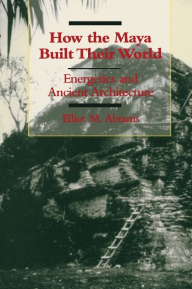 How the Maya Built Their World – Energetics and Ancient Architecture