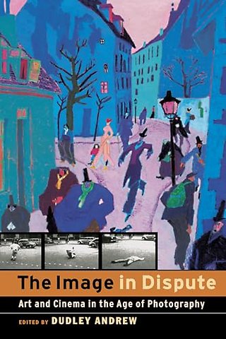 The Image in Dispute – Art and Cinema in the Age of Photography