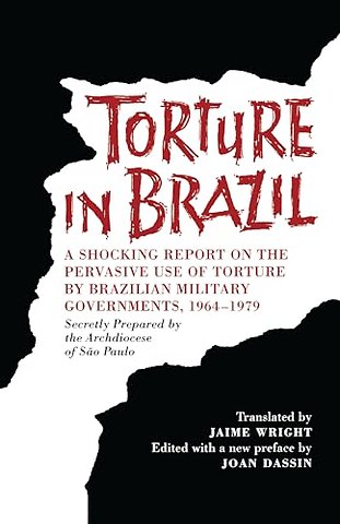 Torture in Brazil – A Shocking Report on the Pervasive Use of Torture by Brazilian Military Governments, 1964–1979, Secretly Prepared by the A