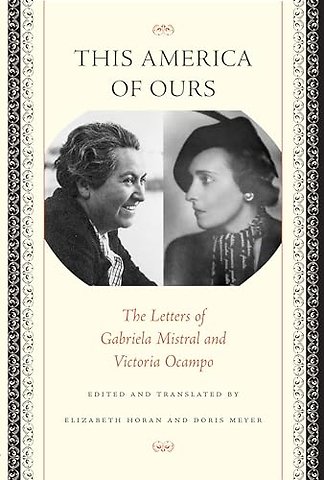 This America of Ours – The Letters of Gabriela Mistral and Victoria Ocampo