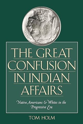 The Great Confusion in Indian Affairs – Native Americans and Whites in the Progressive Era