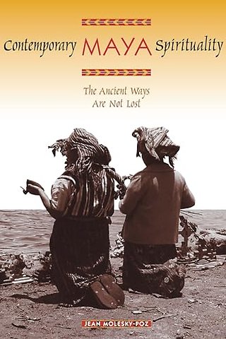 Contemporary Maya Spirituality – The Ancient Ways Are not Lost