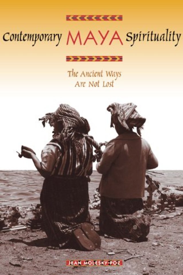 Contemporary Maya Spirituality – The Ancient Ways Are not Lost