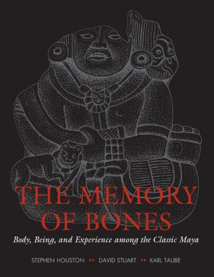 The Memory of Bones – Body, Being, and Experience Among the Classic Maya