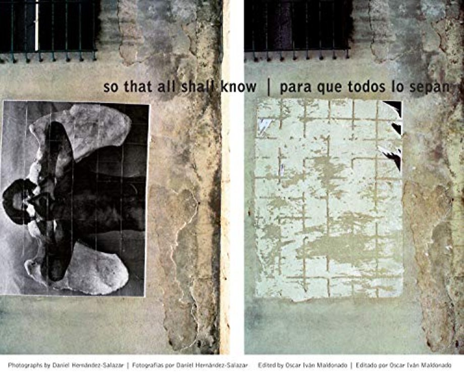 So That All Shall Know/Para Que Todos Lo Sepan – Photographs by Daniel Hernández–Salazar [Fotografías Por Daniel Hernández–Salazar]