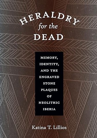 Heraldry for the Dead – Memory, Identity, and the Engraved Stone Plaques of Neolithic Iberia