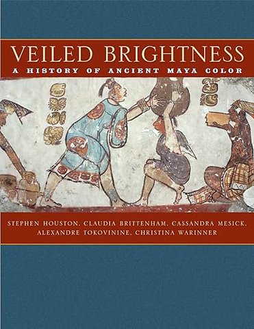 Veiled Brightness – A History of Ancient Maya Color