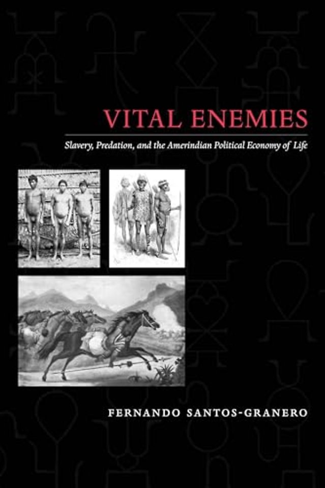 Vital Enemies – Slavery, Predation, and the Amerindian Political Economy of Life