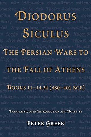 Diodorus Siculus, the Persian Wars to the Fall o – Books 11–14.34 (480–401 BCE)