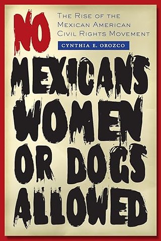 No Mexicans, Women, or Dogs Allowed – The Rise of the Mexican American Civil Rights Movement