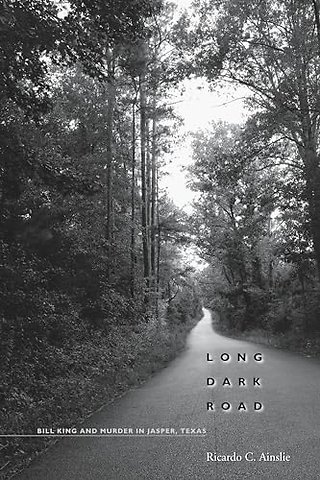 Long Dark Road – Bill King and Murder in Jasper, Texas