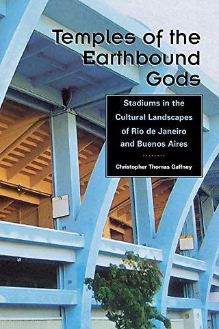 Temples of the Earthbound Gods – Stadiums in the Cultural Landscapes of Rio De Janeiro and Buenos Aires