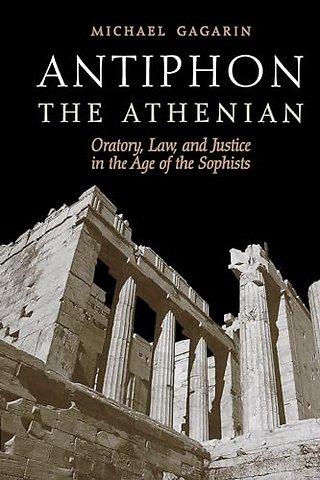 Antiphon the Athenian – Oratory, Law, and Justice in the Age of the Sophists