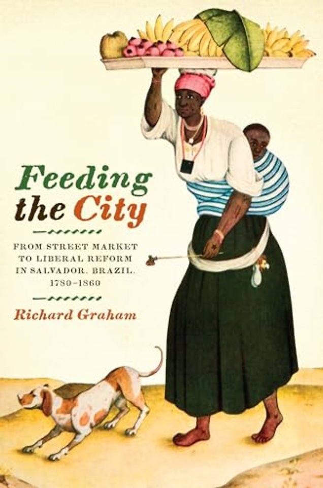 Feeding the City – From Street Market to Liberal Reform in Salvador, Brazil, 1780–1860