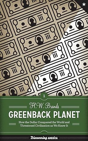 Greenback Planet – How the Dollar Conquered the World and Threatened Civilization As We Know It