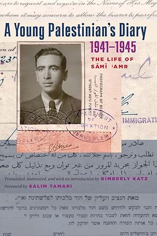 A Young Palestinian`s Diary, 1941–1945 – The Life of Sami `Amr