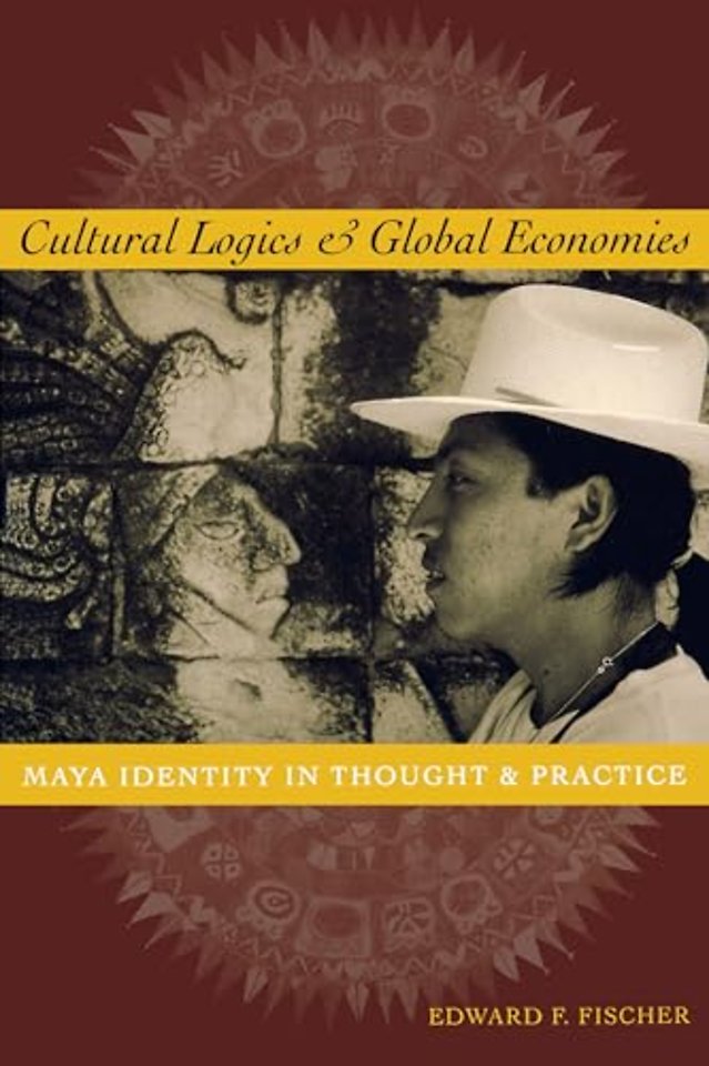 Cultural Logics and Global Economies – Maya Identity in Thought and Practice