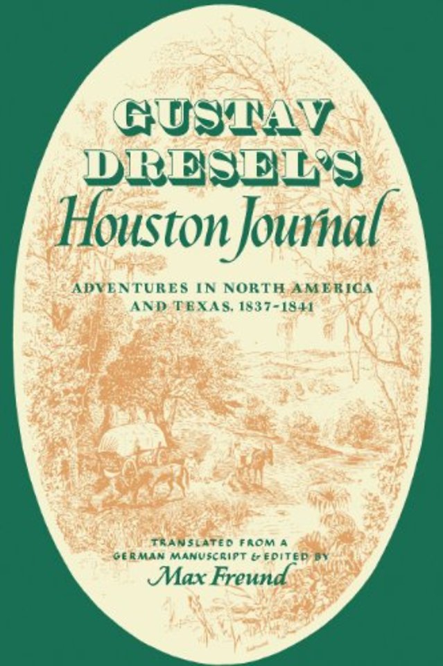 Gustav Dresel`s Houston Journal – Adventures in North America and Texas, 1837–1841