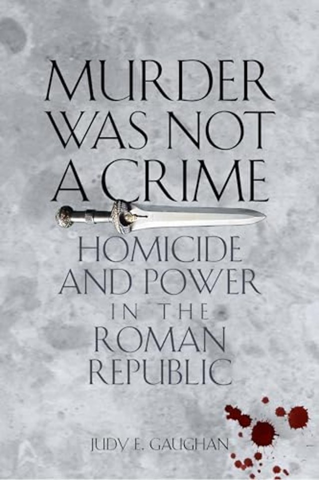 Murder Was not a Crime – Homicide and Power in the Roman Republic