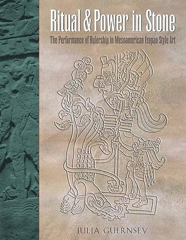 Ritual and Power in Stone – The Performance of Rulership in Mesoamerican Izapan Style Art