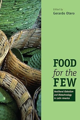 Food for the Few – Neoliberal Globalism and Biotechnology in Latin America