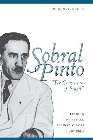 Sobral Pinto, "the Conscience of Brazil" – Leading the Attack Against Vargas (1930–1945)