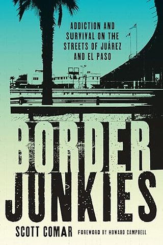 Border Junkies – Addiction and Survival on the Streets of Juárez and El Paso